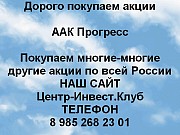 Покупаем акции ААК Прогресс и любые другие акции по всей России Арсеньев объявление с фото
