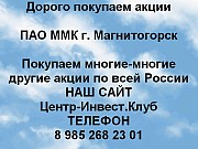 Покупаем акции ПАО ММК и любые другие акции по всей России Магнитогорск объявление с фото