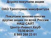 Покупаем акции ОАО Трехгорная мануфактура и любые другие акции по всей России Москва объявление с фото