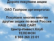 Покупаем акции Газпром оргэнергогаз и любые другие акции по всей России Москва объявление с фото